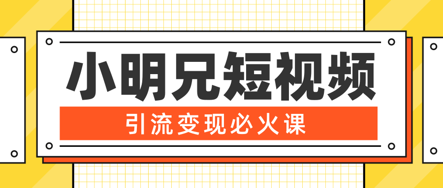 小明兄短视频引流变现必火课，最强dou+玩法 超级变现法则，两天直播间涨粉20w+-乌龙学社