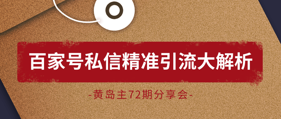 黄岛主72期分享会：百家号私信精准引流大解析（视频+图片）-乌龙学社