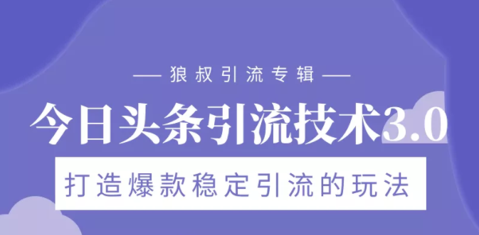 狼叔今日头条引流技术3.0，打造爆款稳定引流的玩法，VLOG引流技术-乌龙学社