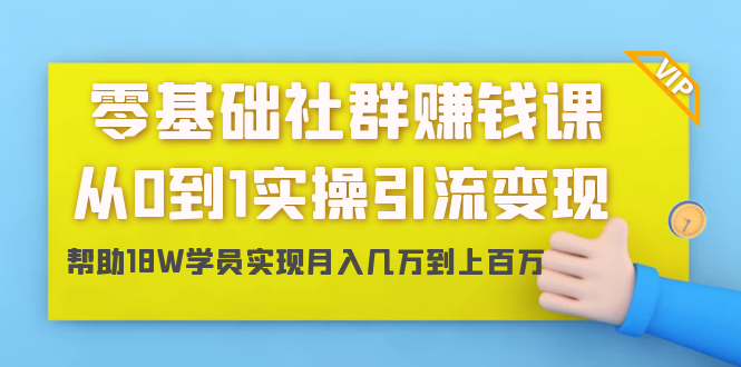 零基础社群赚钱课：从0到1实操引流变现，帮助18W学员实现月入几万到上百万-乌龙学社