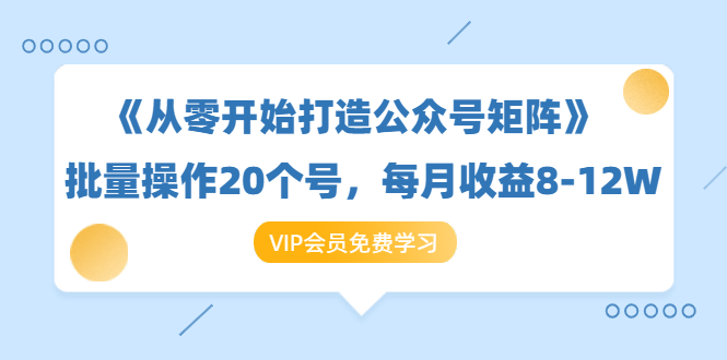 《从零开始打造公众号矩阵》批量操作20个号，每月收益大概8-12W（44节课）-乌龙学社