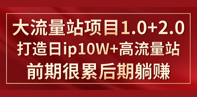 《大流量站项目1.0+2.0》打造日IP10W+高流量站，前期很累后期躺赚-乌龙学社