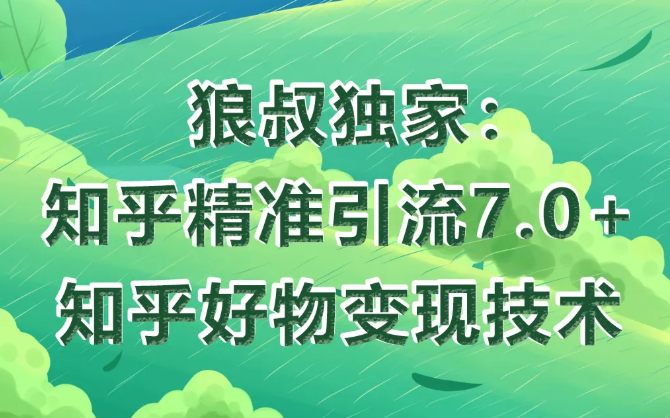 狼叔知乎精准引流7.0+知乎好物变现技术课程-乌龙学社