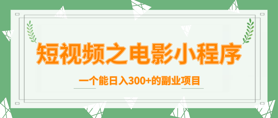 短视频之电影小程序，一个能日入300+的副业项目-乌龙学社