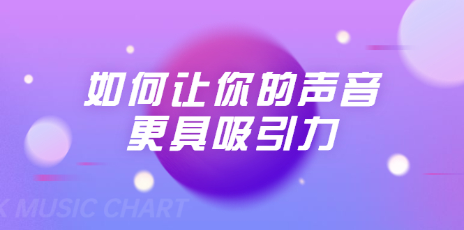 刘琪·如何让你的声音更具吸引力（20节课-完结）-乌龙学社