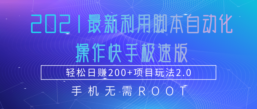 2021最新利用脚本自动化操作快手极速版，轻松日赚200+玩法2.0-乌龙学社
