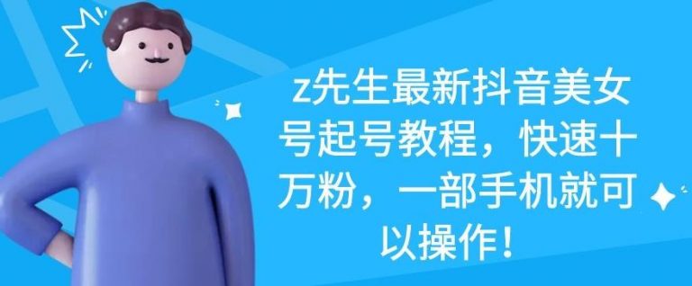 z先生最新抖音美女号起号教程，快速十万粉，一部手机就可以操作-乌龙学社