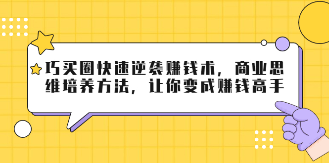 巧买圈快速逆袭赚钱术，商业思维培养方法，让你变成赚钱高手-乌龙学社