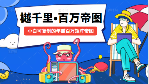 樾千里-百万帝图计划：小白可复制的年赚百万矩阵帝图（附源码）-乌龙学社