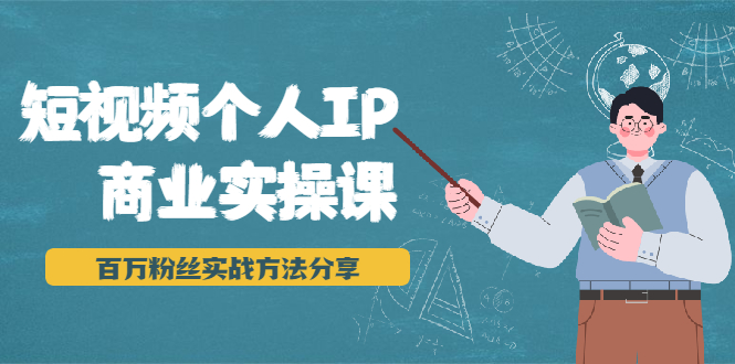 短视频个人IP商业实操课，百万粉丝实战方法分享，小白也能实现流量变现-乌龙学社