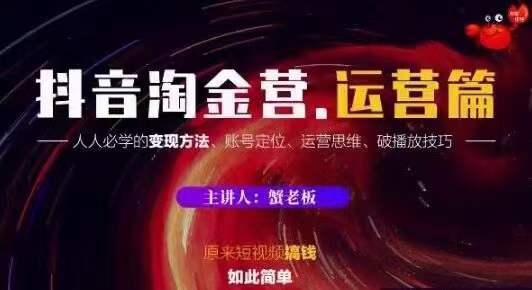 蟹老板抖音淘金营运营篇，短视频搞钱如此简单价值599元-乌龙学社