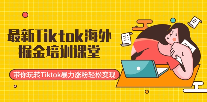 最新Tiktok海外掘金培训课堂：带你玩转Tiktok暴力涨粉轻松变现-乌龙学社