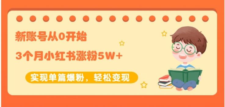 生财小红书涨粉变现：新账号从0开始3个月小红书涨粉5W+实现单篇爆粉-乌龙学社