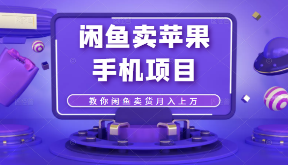 闲鱼卖苹果手机项目，教你闲鱼卖货月入上万-乌龙学社