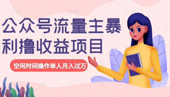 公众号流量主暴利撸收益项目，空闲时间操作单人月入过万-乌龙学社