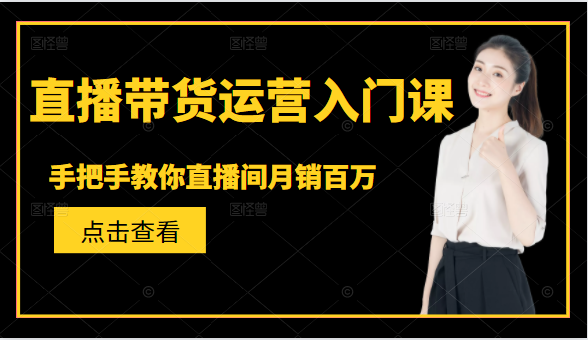 直播带货运营入门课，手把手教你直播间月销百万-乌龙学社