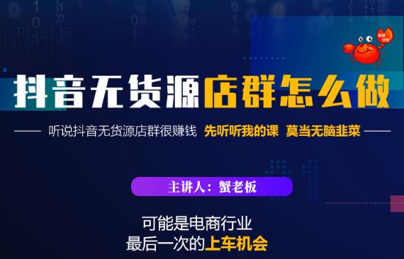 蟹老板·抖音无货源店群怎么做，吊打市面一大片《抖音无货源店群》的课程-乌龙学社