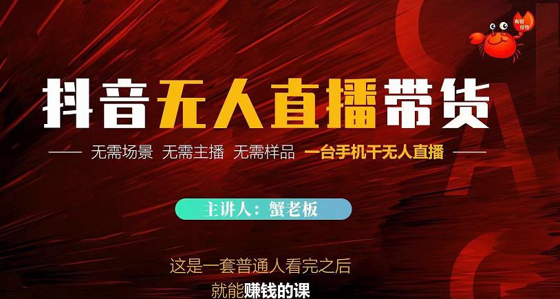 蟹老板·2022抖音无人直播带货，无需场景，无需主播，无需样品一台手机干无人直播-乌龙学社