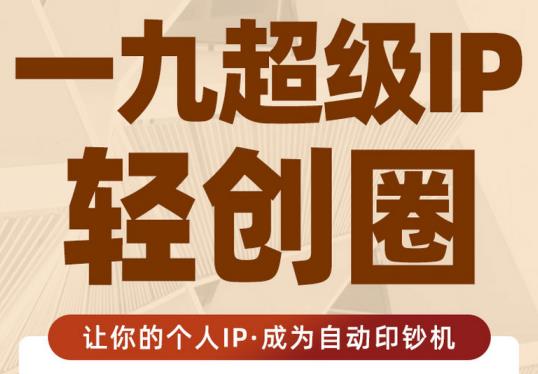 王一九:超级IP轻创圈，让你的个人IP，成为自动印钞机-乌龙学社