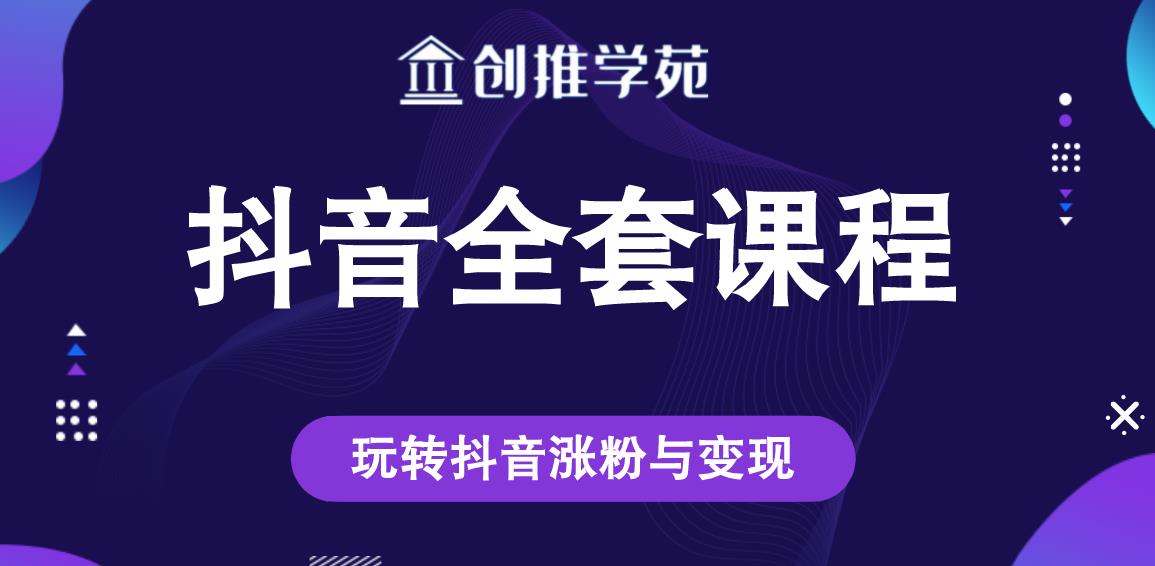 创推学苑抖音赚钱全套课程，玩转抖音涨粉与变现-乌龙学社