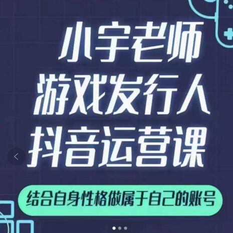 小宇老师游戏发行人实战课，非常适合想把抖音做个副业的人，或者2次创业的人-乌龙学社