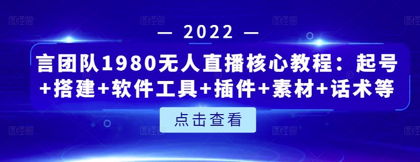 言团队1980无人直播核心教程：起号+搭建+软件工具+插件+素材+话术等等-乌龙学社