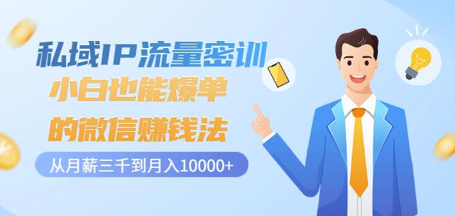 私域IP流量密训：小白也能爆单的微信赚钱法，从月薪三千到月入10000+-乌龙学社