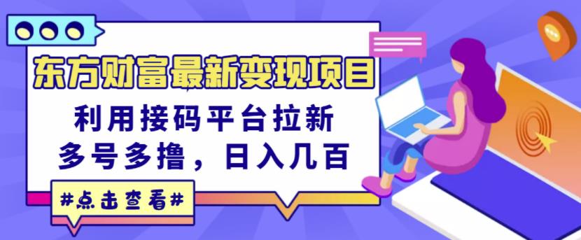 东方财富最新变现项目，利用接码平台拉新，多号多撸，日入几百无压力-乌龙学社