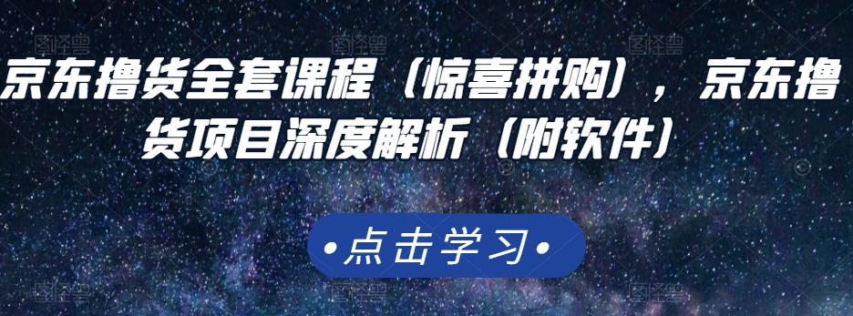 京东撸货全套课程（惊喜拼购），京东撸货项目深度解析（附软件）-乌龙学社