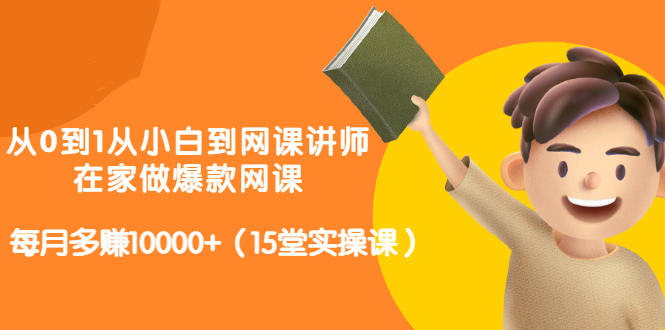 从0到1从小白到网课讲师：在家做爆款网课，每月多赚10000+（15堂实操课）-乌龙学社