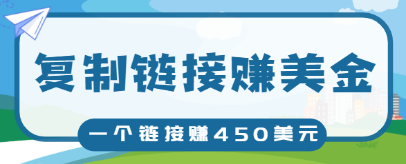复制链接赚美元，一个链接可赚450+，利用链接点击即可赚钱的项目【视频教程】-乌龙学社