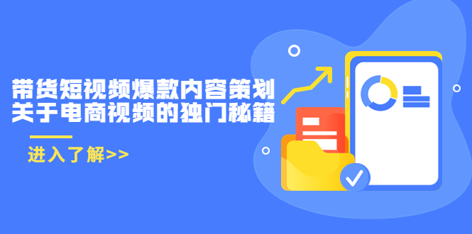 带货短视频爆款内容策划，关于电商视频的独门秘籍（价值499元）-乌龙学社