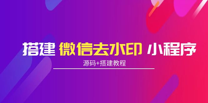 搭建微信去水印小程序 带流量主【源码+搭建教程】-乌龙学社