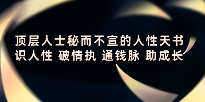 顶层人士秘而不宣的人性天书，识人性 破情执 通钱脉 助成长-乌龙学社