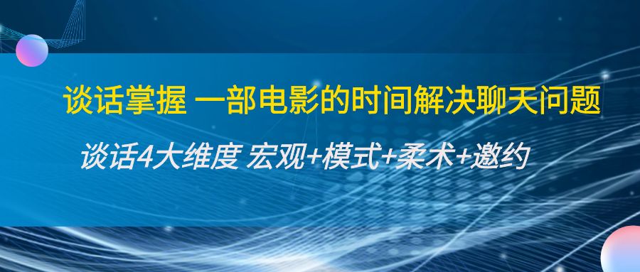 谈话掌握一部电影的时间解决聊天问题：谈话四大维度:宏观+模式+柔术+邀约-乌龙学社