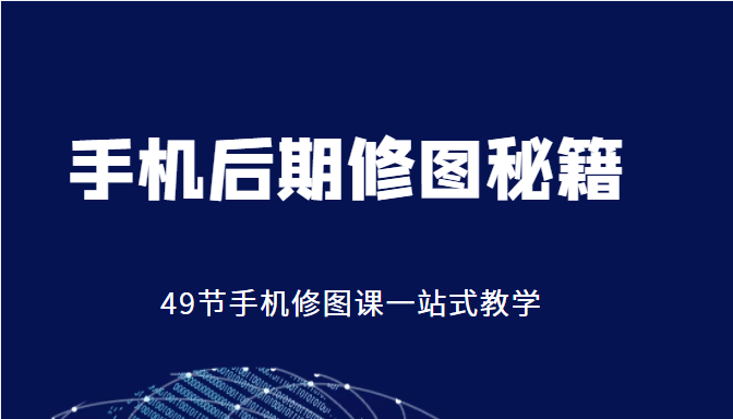 手机后期修图秘籍-49节手机修图课，一站式教学（价值399元）-乌龙学社