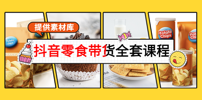 抖音零食带货全套课程：从0到1搭建账号，涨粉卖货（提供素材库）-乌龙学社