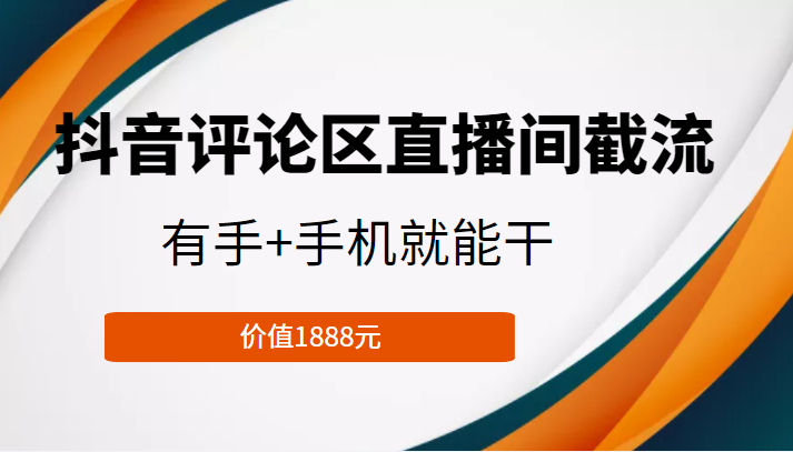 抖音评论区直播间截流，有手+手机就能干，门槛极低，模式可大量复制（价值1888元）-乌龙学社