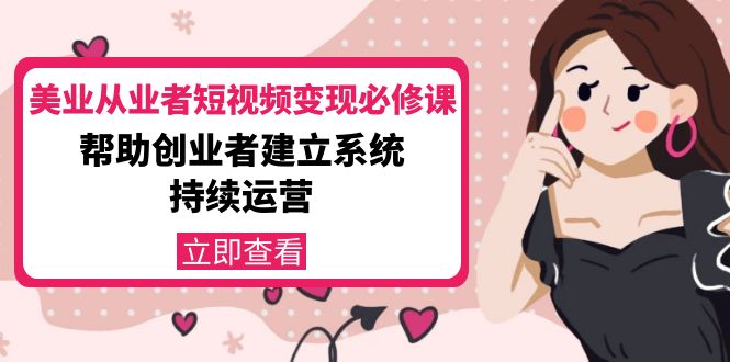 美业从业者短视频变现必修课：帮助创业者建立系统持续运营-价值3990元-乌龙学社