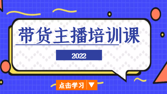 2022带货主播培训课，小白学完也能尽早进入直播行业-乌龙学社