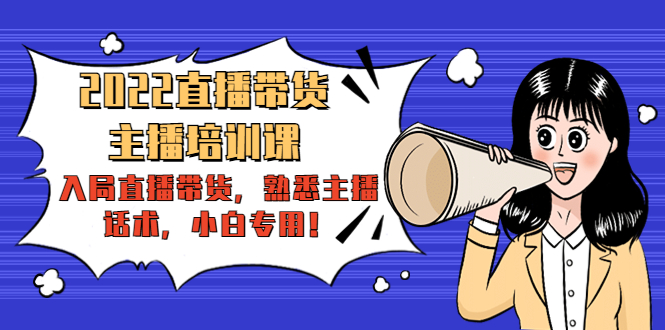 2022直播带货-主播培训课：入局直播带货，熟悉主播话术，小白专用-乌龙学社