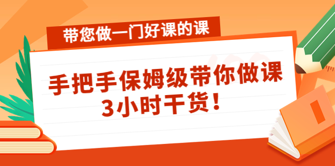 带您做一门好课的课：手把手保姆级带你做课，3小时干货-乌龙学社