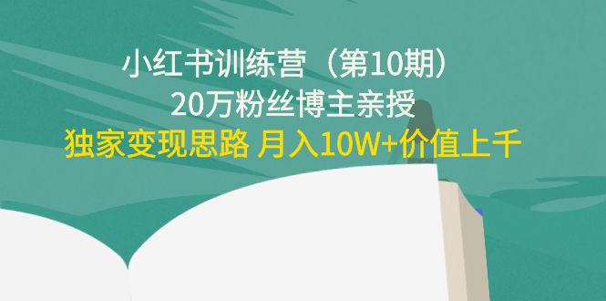 小红书训练营（第10期）20万粉丝博主亲授：独家变现思路 月入10W+价值上千-乌龙学社