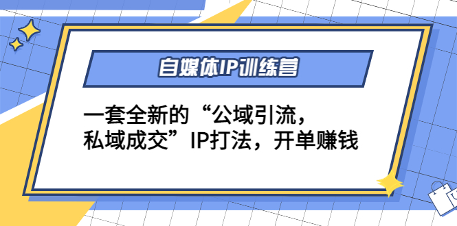 自媒体IP训练营(12+13期)，一套全新的“公域引流，私域成交”IP打法 开单赚钱-乌龙学社