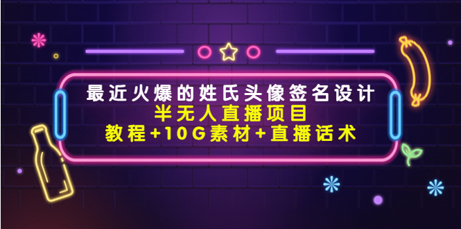 最近火爆的姓氏头像签名设计半无人直播项目（教程+10G素材+直播话术）-乌龙学社