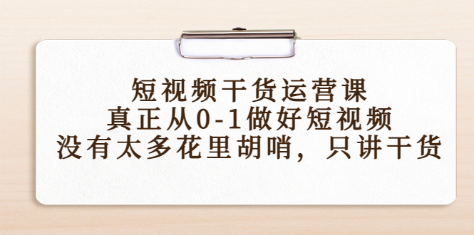 短视频干货运营课，真正从0-1做好短视频，没有太多花里胡哨，只讲干货-乌龙学社