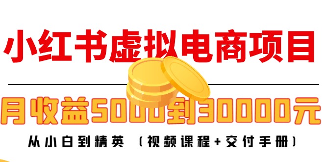 小红书虚拟电商项目：从小白到精英 月收益5000到30000 (视频课程+交付手册)-乌龙学社