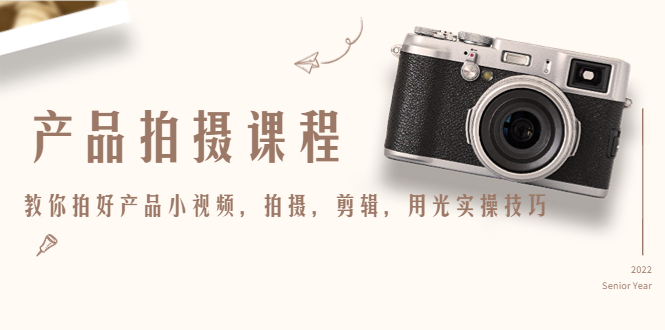 产品拍摄课程，教你拍好产品小视频，拍摄，剪辑，用光实操技巧-乌龙学社