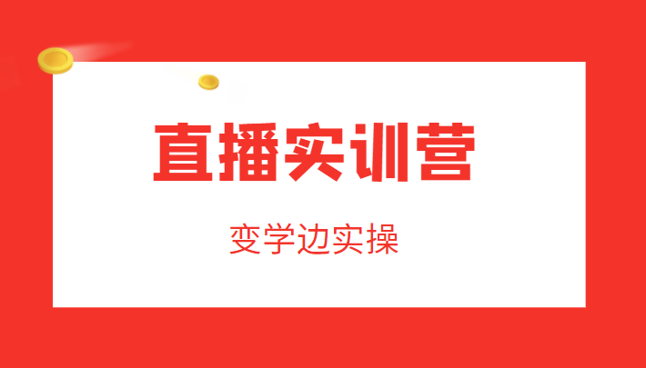 直播实训营，变学边实操，成为运营型主播，拉动直播间人气-乌龙学社