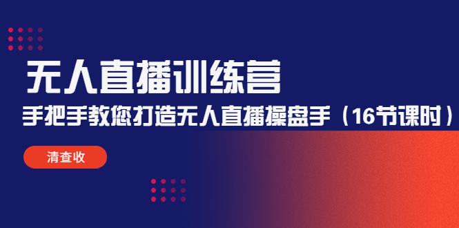 无人直播训练营：手把手教您打造无人直播操盘手（16节课时）-乌龙学社